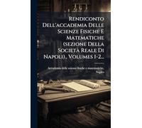 Rendiconto Dell'accademia Delle Scienze Fisiche E Matematiche (sezione Della Società Reale Di Napoli)., Volumes 1-2...