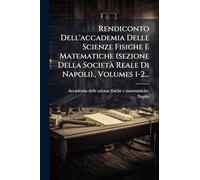 Rendiconto Dell'accademia Delle Scienze Fisiche E Matematiche (sezione Della Società Reale Di Napoli)., Volumes 1-2...