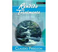 Rendido totalmente: Un Llamado a la Consagracion y la Santidad de la Vida Diaria A Traves de las Siete Zambullidas de Naaman