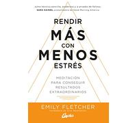 Rendir mas con menos estrés: Meditación para conseguir resultados extraordinarios (Psicoemoción)
