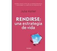 Rendirse: una estrategia de vida: Rompe con el mito de la perseverancia y descubre la libertad de la renuncia (Autoconocimiento)