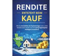 Rendite entsteht beim Kauf: Wie du Immobilien als Kapitalanlage nutzt, unter Verkehrswert kaufst und mit wenig Eigenkapital intelligent investierst.