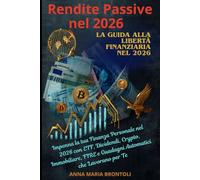 Rendite Passive nel 2026: La Guida alla Libertà Finanziaria nel 2026: Impenna la tua Finanza Personale nel 2026 con ETF, Dividendi, Crypto, Immobiliare, FIRE e Guadagni Automatici che Lavorano per Te
