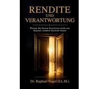 RENDITE UND VERANTWORTUNG - Warum die besten Investoren nicht nur nur Kapital, sondern Systeme bauen