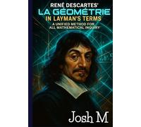 René Descartes' La Géométrie in Layman's Terms: A Unified Method for All Mathematical Inquiry
