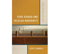 René Girard and Secular Modernity: Christ, Culture, and Crisis