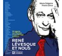 René Lévesque Et Nous - 50 Regards Sur Lhomme Et Son Héritage Politiq