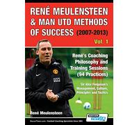 René Meulensteen & Man Utd Methods of Success (2007-2013) - René's Coaching Philosophy and Training Sessions (94 Practices), Sir Alex Ferguson's ... Culture, Principles and Tactics (1) (Volume)
