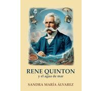René Quinton y el agua de mar: Toda su vida, su historia y sus aplicaciones con el agua de mar: 4 (Historia Técnica E Información General)