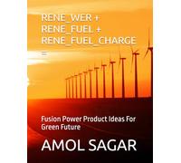 RENE_WER + RENE_FUEL + RENE_FUEL_CHARGE =: Fusion Power Product Ideas For Green Future (GREEN ENERGY)