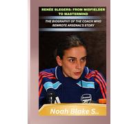 RENÉE SLEGERS: FROM MIDFIELDER TO MASTERMIND THE BIOGRAPHY OF THE COACH WHO REWROTE ARSENAL’S STORY: How Calm Leadership, Tactical Brilliance, and a Champions League Triumph Changed Women’s Football