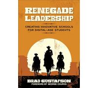 Renegade Leadership: Creating Innovative Schools for Digital-Age Students
