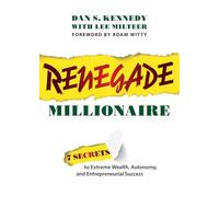 Renegade Millionaire: 7 Secrets To Extreme Wealth, Autonomy, And Entrepreneurial Success