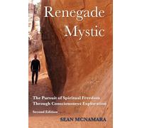 Renegade Mystic: The Pursuit of Spiritual Freedom Through Consciousness Exploration