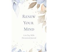 Renew Your Mind: A 60 Day Bible Devotional Journal - Designed to guide you through a life-changing journey of faith, mindset renewal, and purposeful living.