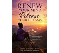 Renew Your Mind, Release Your Dreams: Break the mental patterns keeping you stuck and move boldly toward the life God has placed within you.