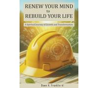 Renew Your Mind to Rebuild Your Life: A Spiritual Journey of Growth and Transformation