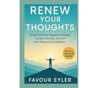 Renew Your Thoughts: Break Free from Negative Thinking, Conquer Anxiety, and Live with Peace and Confidence