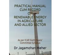 Renewable energy in Agriculture and Allied Sector: As per ICAR Sixth Deans’ Committee Syllabus (Practical Manual cum Record for B.Sc. (Hons.) Agriculture)