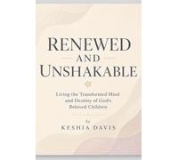 RENEWED AND UNSHAKABLE Living the Transformed Mind and Destiny of God's Beloved Children