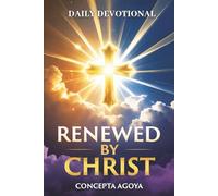 RENEWED BY CHRIST: Made New In Him - A Daily Devotional For Spiritual Growth
