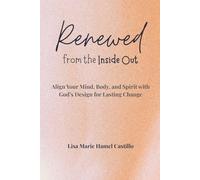 Renewed from the Inside Out: Align Your Mind, Body, and Spirit with God's Design for Lasting Change