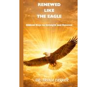 RENEWED LIKE THE EAGLE: Bibical Keys to Strength and Renewal