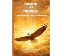 RENEWED LIKE THE EAGLE: Bibical Keys to Strength and Renewal