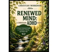 Renewed Mind: A Christian ADHD Guide: A Grace-Centered Guide to Attention, Clarity, & Daily Life