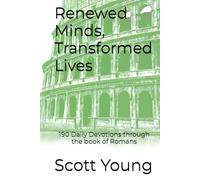 Renewed Minds, Transformed Lives: Walking Daily in the Message of Romans