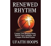 Renewed Rhythm: Conquer Your Shooting Slump, Rebuild Your Confidence, And Compete With Bold Purpose