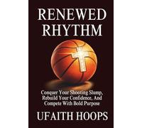 Renewed Rhythm: Conquer Your Shooting Slump, Rebuild Your Confidence, And Compete With Bold Purpose