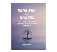 Renewed & Rooted: 365 Days of Grace, Healing, and Identity (Volume III): Days 241-365