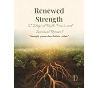Renewed Strength: 21 Days of Faith, Focus, and Spiritual Renewal: 21 Days of Faith, Focus, and Spiritual Renewal