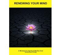 Renewing Your Mind: A Mindset For Spiritual Warfare And Victorious Living
