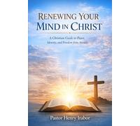 Renewing Your Mind in Christ: A Christian Guide to Peace, Identity, and Freedom from Anxiety