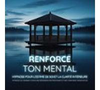 Renforce Ton Mental - Hypnose Pour Lestime De Soi Et La Clarté Intérie