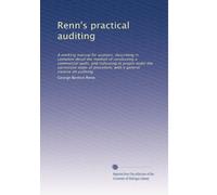 Renn's practical auditing: A working manual for auditors, describing in complete detail the method of conducting a commercial audit, and indicating in ... with a general treatise on auditing.