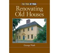 Renovating Old Houses: Bringing New Life to Vintage Homes (For Pros By Pros)