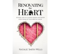 Renovating the Heart: Inviting God to Cleanse, Renew, and Redeem Every Room of Your Spiritual House