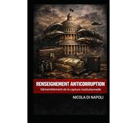 RENSEIGNEMENT ANTICORRUPTION: Démantèlement de la capture institutionnelle (Manuels de Renseignement et de Contre-espionnage)