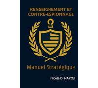 RENSEIGNEMENT ET CONTRE-ESPIONNAGE: Manuel Stratégique (Manuels de Renseignement et de Contre-espionnage)