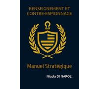 RENSEIGNEMENT ET CONTRE-ESPIONNAGE: Manuel Stratégique (Manuels de Renseignement et de Contre-espionnage)