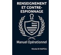 RENSEIGNEMENT ET CONTRE-RENSEIGNEMENT: Manuel Opérationnel (Manuels de Renseignement et de Contre-espionnage)