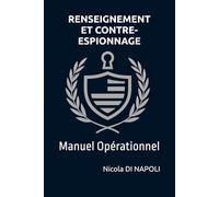 RENSEIGNEMENT ET CONTRE-RENSEIGNEMENT: Manuel Opérationnel (Manuels de Renseignement et de Contre-espionnage)