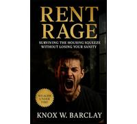 Rent Rage: Surviving the Housing Squeeze Without Losing Your Sanity: Smart renter strategies for power, protection, and peace in a broken housing market