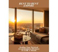 Rent To Rent Empire: Scaling Your Serviced Accommodation Business To £10K A Month