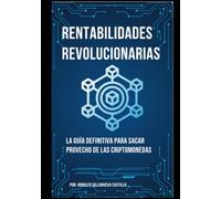 Rentabilidades revolucionarias: la guía definitiva para sacar provecho de las criptomonedas