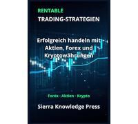 Rentable Trading-Strategien: Erfolgreich handeln mit Aktien, Forex und Kryptowährungen - Strategien und Risikomanagement: 2 (Wall Street Publikationen - Finanzen - Investieren - Trading & Börse)