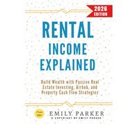 Rental Income Explained:: Build Wealth with Passive Real Estate Investing, Airbnb, and Property Cash Flow Strategies